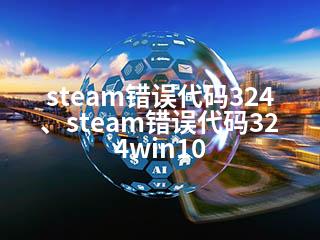steam错误代码324、steam错误代码324win10-2345资源网 - 精品建站资源与技术分享平台