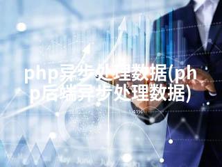 php异步处理数据(php后端异步处理数据)-2345资源网 - 精品建站资源与技术分享平台