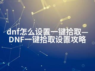 dnf怎么设置一键拾取—DNF一键拾取设置攻略-2345资源网 - 精品建站资源与技术分享平台