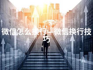 微信怎么换行—微信换行技巧-2345资源网 - 精品建站资源与技术分享平台