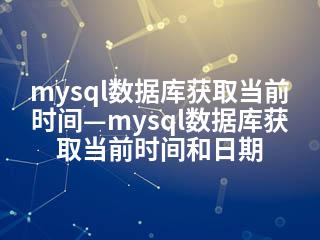 mysql数据库获取当前时间—mysql数据库获取当前时间和日期-2345资源网 - 精品建站资源与技术分享平台