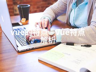 vue的特点—Vue特点解析-2345资源网 - 精品建站资源与技术分享平台