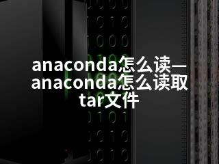 anaconda怎么读—anaconda怎么读取tar文件-2345资源网 - 精品建站资源与技术分享平台
