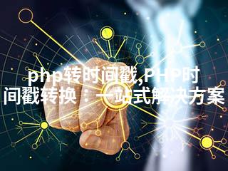 php转时间戳,PHP时间戳转换：一站式解决方案-2345资源网 - 精品建站资源与技术分享平台