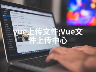vue上传文件;Vue文件上传中心-2345资源网 - 精品建站资源与技术分享平台