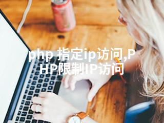 php 指定ip访问,PHP限制IP访问-2345资源网 - 精品建站资源与技术分享平台