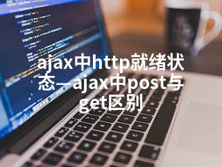 ajax中http就绪状态—ajax中post与get区别-2345资源网 - 精品建站资源与技术分享平台
