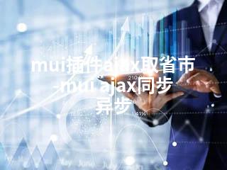 mui插件ajax取省市-mui ajax同步 异步-2345资源网 - 精品建站资源与技术分享平台