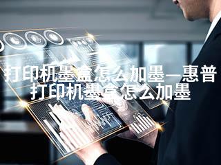 打印机墨盒怎么加墨—惠普打印机墨盒怎么加墨-2345资源网 - 精品建站资源与技术分享平台