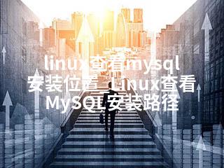 linux查看mysql安装位置_Linux查看MySQL安装路径-2345资源网 - 精品建站资源与技术分享平台