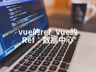 vue的ref_Vue的Ref：数据中心-2345资源网 - 精品建站资源与技术分享平台