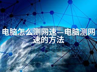 电脑怎么测网速—电脑测网速的方法-2345资源网 - 精品建站资源与技术分享平台