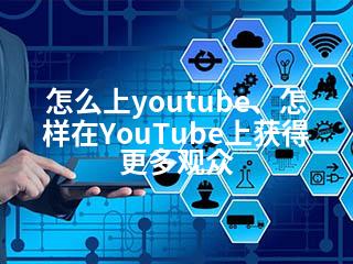 怎么上youtube、怎样在YouTube上获得更多观众-2345资源网 - 精品建站资源与技术分享平台