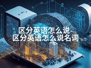 区分英语怎么说-区分英语怎么说名词-2345资源网 - 精品建站资源与技术分享平台