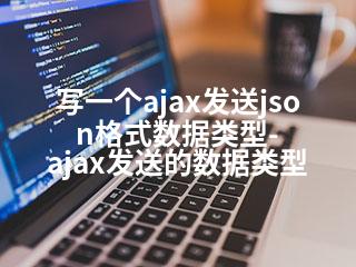 写一个ajax发送json格式数据类型-ajax发送的数据类型-2345资源网 - 精品建站资源与技术分享平台
