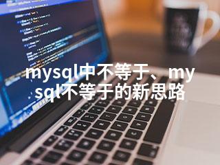 mysql中不等于、mysql不等于的新思路-2345资源网 - 精品建站资源与技术分享平台
