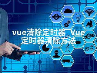 vue清除定时器_Vue定时器清除方法-2345资源网 - 精品建站资源与技术分享平台