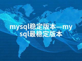mysql稳定版本—mysql最稳定版本-2345资源网 - 精品建站资源与技术分享平台