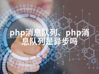 php消息队列、php消息队列是异步吗-2345资源网 - 精品建站资源与技术分享平台