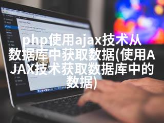 php使用ajax技术从数据库中获取数据(使用AJAX技术获取数据库中的数据)-2345资源网 - 精品建站资源与技术分享平台