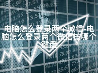 电脑怎么登录两个微信-电脑怎么登录两个微信按哪个键盘-2345资源网 - 精品建站资源与技术分享平台