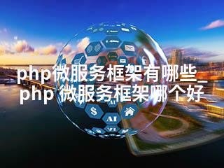 php微服务框架有哪些_php 微服务框架哪个好-2345资源网 - 精品建站资源与技术分享平台