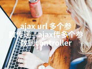 ajax url 多个参数传递—ajax传多个参数到controller-2345资源网 - 精品建站资源与技术分享平台