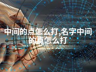 中间的点怎么打,名字中间的点怎么打-2345资源网 - 精品建站资源与技术分享平台