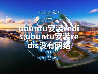 ubuntu安装redis;ubuntu安装redis没有网络-2345资源网 - 精品建站资源与技术分享平台