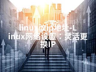linux改ip地址-Linux网络设置：灵活更换IP-2345资源网 - 精品建站资源与技术分享平台