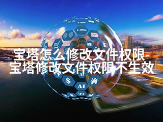 宝塔怎么修改文件权限-宝塔修改文件权限不生效-2345资源网 - 精品建站资源与技术分享平台