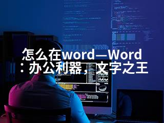 怎么在word—Word：办公利器，文字之王-2345资源网 - 精品建站资源与技术分享平台