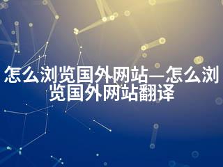 怎么浏览国外网站—怎么浏览国外网站翻译-2345资源网 - 精品建站资源与技术分享平台