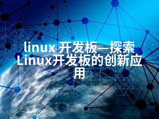 linux 开发板—探索Linux开发板的创新应用-2345资源网 - 精品建站资源与技术分享平台