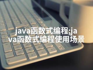java函数式编程;java函数式编程使用场景-2345资源网 - 精品建站资源与技术分享平台