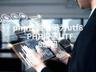 php设置编码为utf8—PHP设置UTF-8编码-2345资源网 - 精品建站资源与技术分享平台