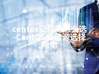 centos安装源怎么选-CentOS安装源选择指南-2345资源网 - 精品建站资源与技术分享平台