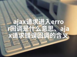 ajax请求进入error回调是什么意思、ajax请求错误回调的含义-2345资源网 - 精品建站资源与技术分享平台