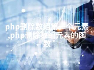 php删除数组第一个元素,php删除数组元素的函数-2345资源网 - 精品建站资源与技术分享平台