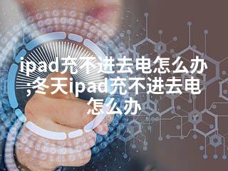 ipad充不进去电怎么办;冬天ipad充不进去电怎么办-2345资源网 - 精品建站资源与技术分享平台