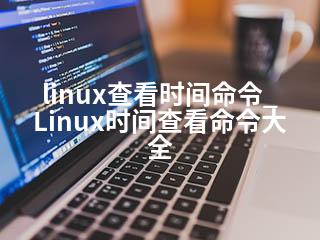 linux查看时间命令_Linux时间查看命令大全-2345资源网 - 精品建站资源与技术分享平台