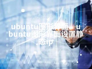 ubuntu图形界面、ubuntu图形界面设置静态ip-2345资源网 - 精品建站资源与技术分享平台