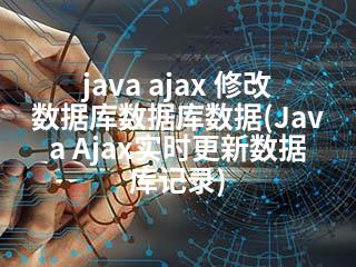 java ajax 修改数据库数据库数据(Java Ajax实时更新数据库记录)-2345资源网 - 精品建站资源与技术分享平台