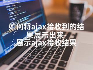 如何将ajax接收到的结果展示出来-展示ajax接收结果-2345资源网 - 精品建站资源与技术分享平台