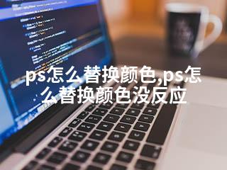 ps怎么替换颜色,ps怎么替换颜色没反应-2345资源网 - 精品建站资源与技术分享平台