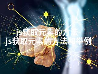 js获取元素的方法-js获取元素的方法和举例-2345资源网 - 精品建站资源与技术分享平台