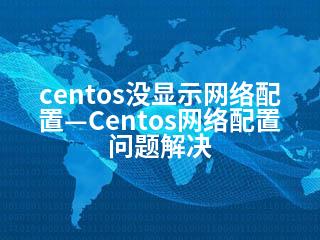 centos没显示网络配置—Centos网络配置问题解决-2345资源网 - 精品建站资源与技术分享平台