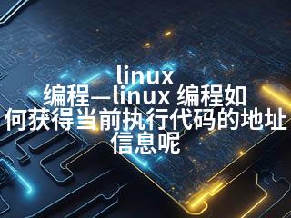 linux 编程—linux 编程如何获得当前执行代码的地址信息呢-2345资源网 - 精品建站资源与技术分享平台
