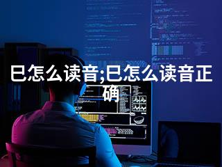 巳怎么读音;巳怎么读音正确-2345资源网 - 精品建站资源与技术分享平台