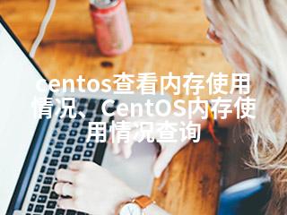 centos查看内存使用情况、CentOS内存使用情况查询-2345资源网 - 精品建站资源与技术分享平台